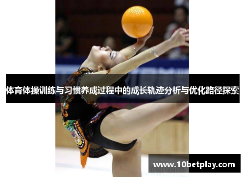 体育体操训练与习惯养成过程中的成长轨迹分析与优化路径探索